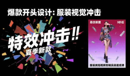 服装类短视频剪辑实战速成课，30天掌握算法适配剪辑术，完播率提升25%-腾渊科技论坛