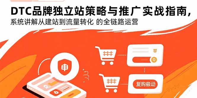 DTC品牌独立站策略与推广实战指南,系统讲解从建站到流量转化的全链路运营-腾渊科技论坛