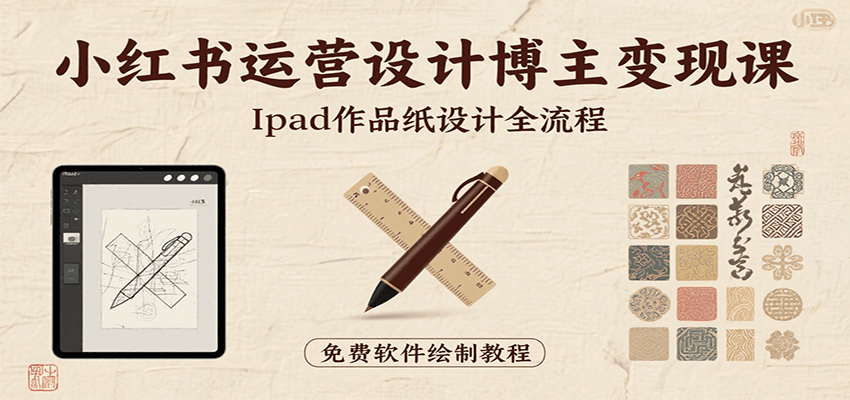 小红书运营设计博主变现课：iPad 上手作品纸设计，含全流程及细节技巧，避坑少绕路-腾渊科技论坛