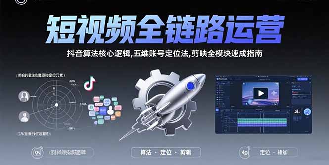 短视频全链路运营：抖音算法核心逻辑,五维账号定位法,剪映全模块速成指南-腾渊科技论坛