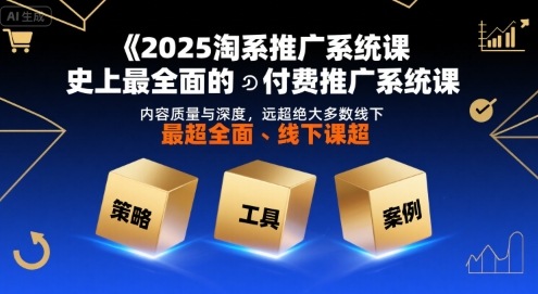 2025淘系推广系统课，史上最全面的付费推广系统课，内容质量与深度，远超绝大多数线下课-腾渊科技论坛