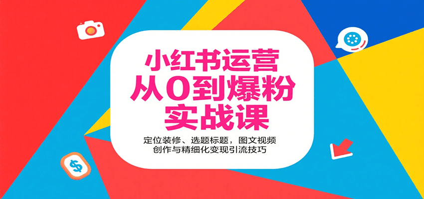 小红书运营从0到爆粉实战课:定位装修、选题标题,图文视频创作与精细化变现引流技巧-腾渊科技论坛