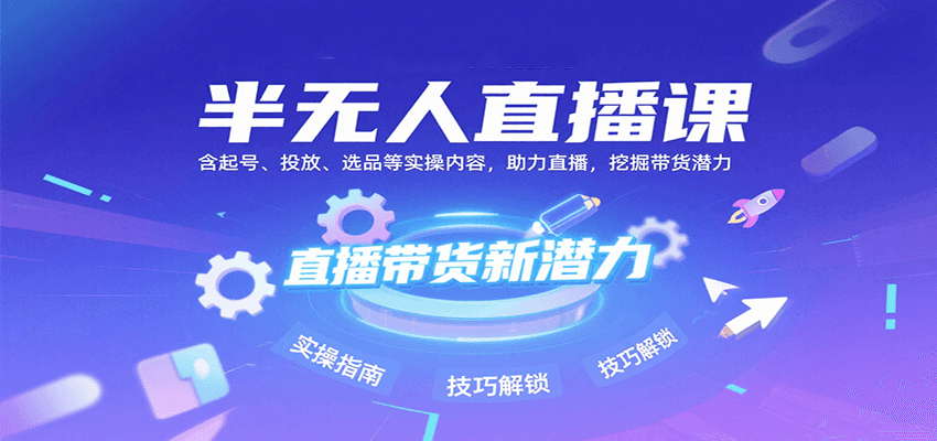 半无人直播课：含起号、投放、选品等实操内容，挖掘直播带货潜力(更新8月)-腾渊科技论坛