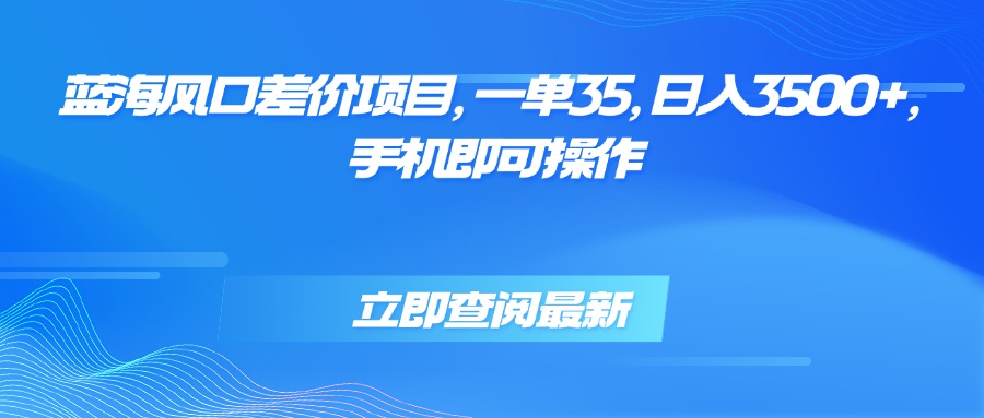 蓝海风口差价项目，一单35，日入3500+，手机即可操作-腾渊科技论坛