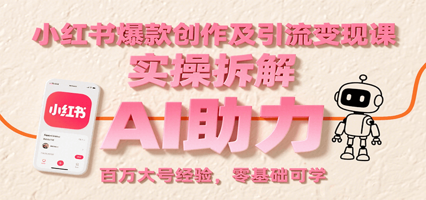 小红书爆款创作及引流变现课:实操拆解,AI助力,百万大号经验,零基础可学-腾渊科技论坛