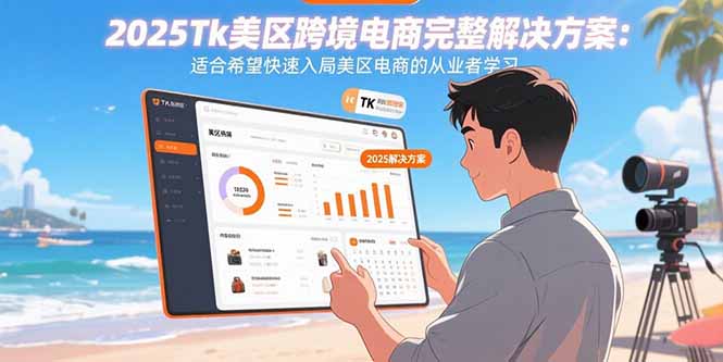 2025Tk美区跨境电商完整解决方案:适合希望快速入局美区电商的从业者学习-腾渊科技论坛