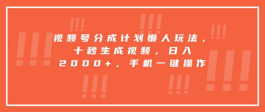 视频号分成计划懒人玩法，十秒生成视频，日入2000+，手机一键操作-腾渊科技论坛