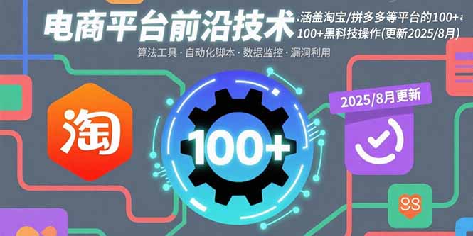 电商平台前沿技术：涵盖淘宝/拼多多等平台的100+黑科技操作(更新2025-8月-腾渊科技论坛