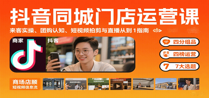 抖音同城门店运营课:来客实操、团购认知、短视频拍剪与直播从0到1指南-腾渊科技论坛