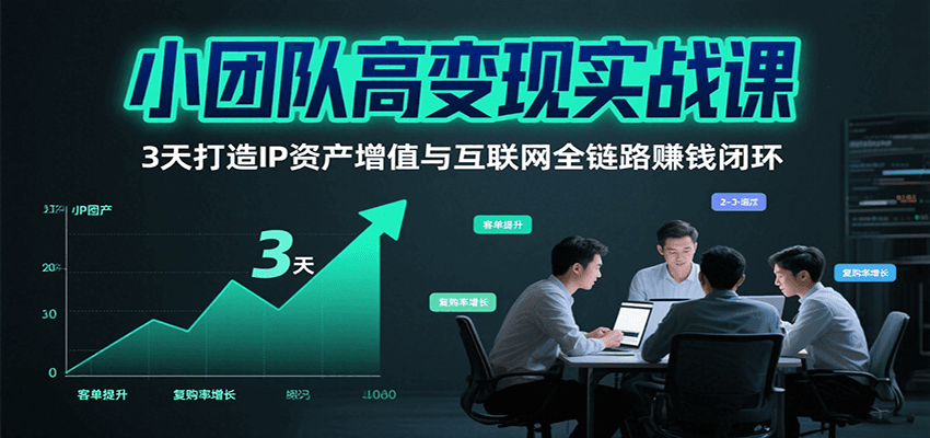 小团队高变现实战课,3天打造IP资产增值与互联网全链路赚钱闭环(第二期)-腾渊科技论坛