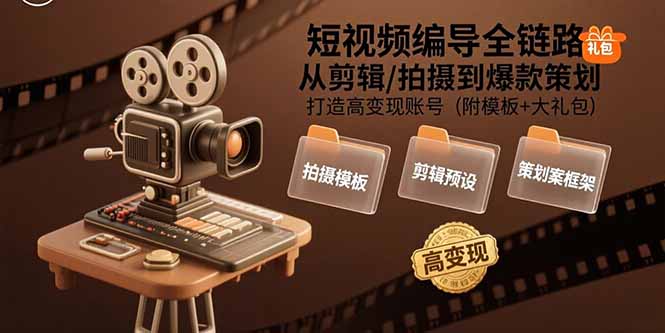 短视频编导全链路：从剪辑/拍摄到爆款策划,打造高变现账号(附模板+大礼包-腾渊科技论坛