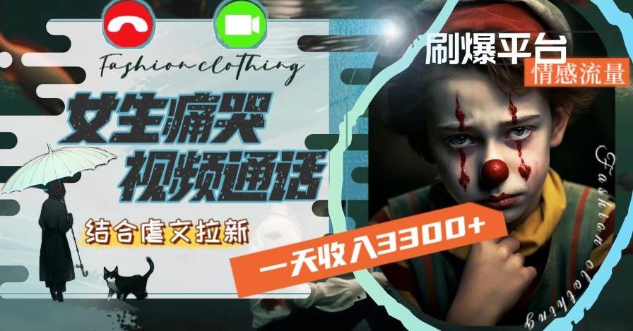 一天收入3300+,用女生痛哭视频通话结合虐文拉新,刷爆平台情感流量【揭秘】-腾渊科技论坛