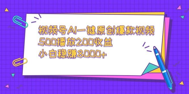 视频号AI一键原创爆款视频,500播放200收益,小白稳赚8000+-腾渊科技论坛