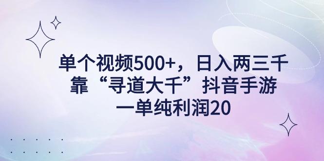单个视频500+，日入两三千轻轻松松，靠“寻道大千”抖音手游，一单纯利...-腾渊科技论坛