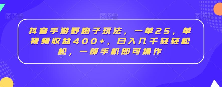 抖音手游野路子玩法,一单25,单视频收益400+,日入几千轻轻松松,一部手机即可操作【揭秘】-腾渊科技论坛