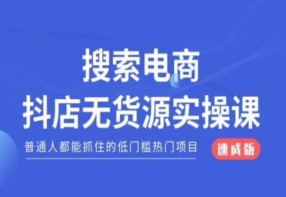 搜索电商抖店无货源必修课，普通人都能抓住的低门槛热门项目【速成版】-腾渊科技论坛