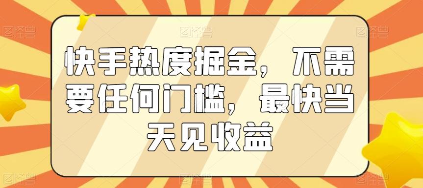 快手热度掘金，不需要任何门槛，最快当天见收益【揭秘】-腾渊科技论坛