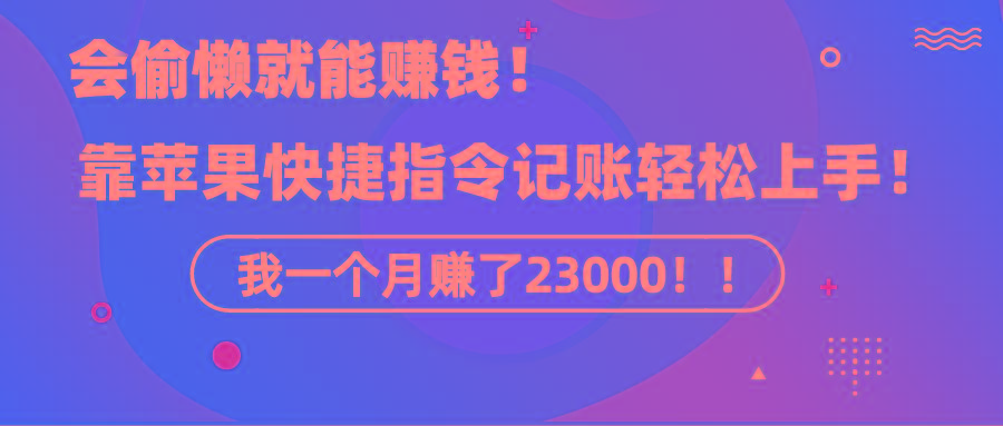 《会偷懒就能赚钱！靠苹果快捷指令自动记账轻松上手，一个月变现23000！》-腾渊科技论坛