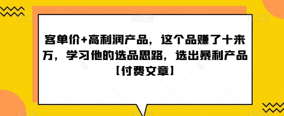 ‮单客‬价+高利润产品，这个品‮了赚‬十来万，‮习学‬他‮选的‬品思路，‮出选‬暴‮产利‬品【付费文章】-腾渊科技论坛