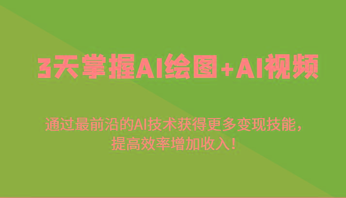 3天掌握AI绘图+AI视频,通过最前沿的AI技术获得更多变现技能,提高效率增加收入!-腾渊科技论坛