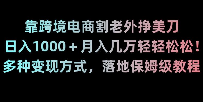 靠跨境电商割老外挣美刀,日入1000+月入几万轻轻松松!多种变现方式,落地保姆级教程【揭秘】-腾渊科技论坛