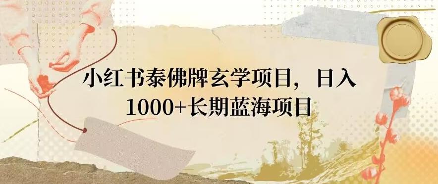 小红书泰佛牌玄学项目，日入1000+，打破传统，长期蓝海项目-腾渊科技论坛