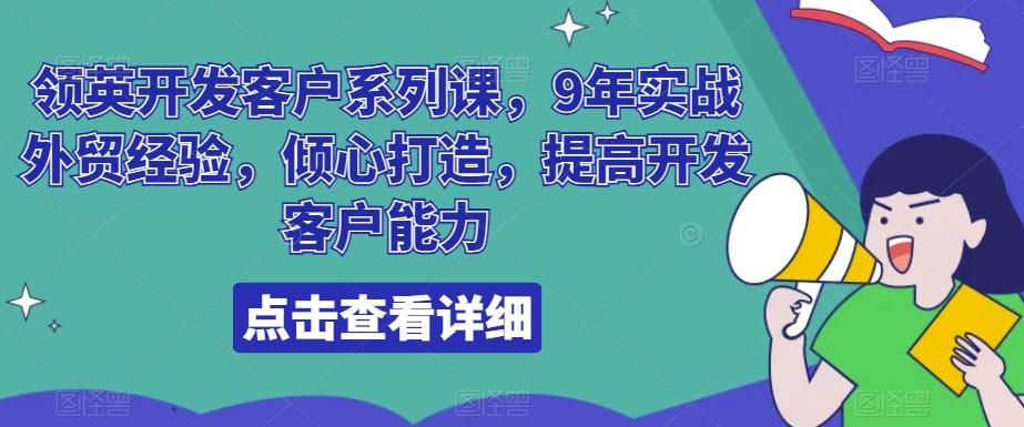 领英开发客户系列课，9年实战外贸经验，倾心打造，提高开发客户能力-腾渊科技论坛