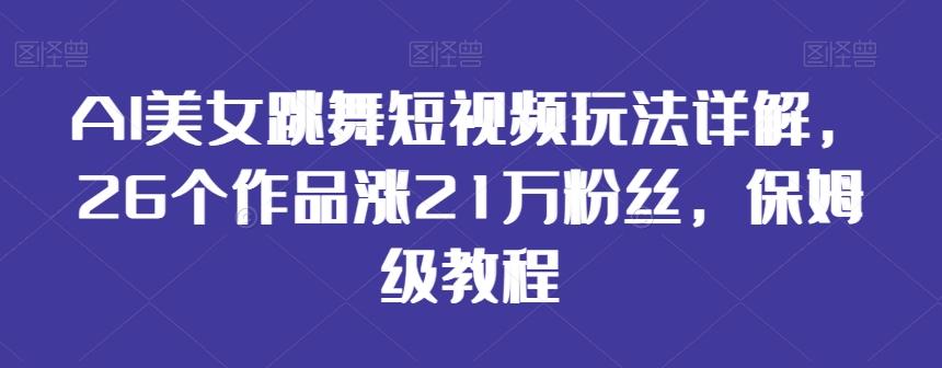 AI美女跳舞短视频玩法详解，26个作品涨21万粉丝，保姆级教程【揭秘】-腾渊科技论坛