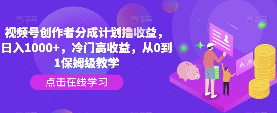视频号创作者分成计划撸收益,日入1000+,冷门高收益,从0到1保姆级教学