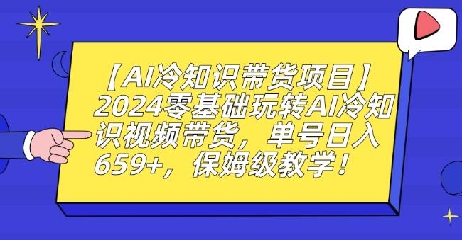 【AI冷知识带货项目】2024零基础玩转AI冷知识视频带货，单号日入659+，保姆级教学【揭秘】-腾渊科技论坛