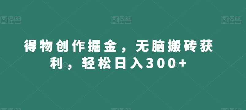 得物创作掘金,无脑搬砖获利,轻松日入300+【揭秘】-腾渊科技论坛