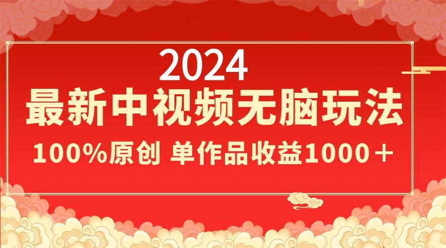 2024最新中视频无脑玩法，作品制作简单，100%原创，单作品收益1000＋-腾渊科技论坛