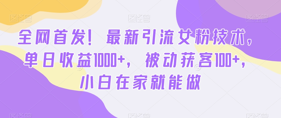 全网首发！最新引流女粉技术，单日收益1000+，被动获客100+，小白在家就能做【揭秘】-腾渊科技论坛