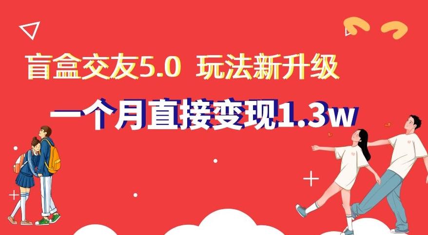 盲盒交友5.0,玩法全新升级,一个月直接变现1.3W,新手小白轻松上手【揭秘】-腾渊科技论坛