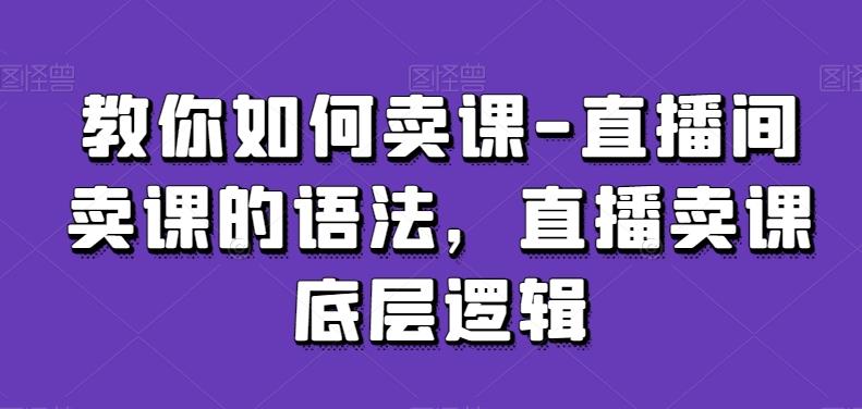 教你如何卖课-直播间卖课的语法，直播卖课底层逻辑-腾渊科技论坛