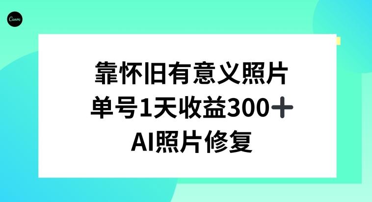 AI照片修复,靠怀旧有意义的照片,一天收益300+