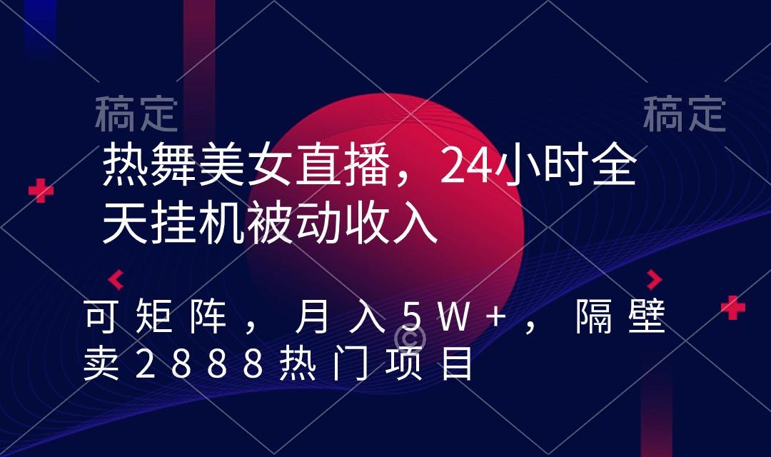 热舞美女直播,24小时全天挂机被动收入,可矩阵 月入5W+隔壁卖2888热门项目-腾渊科技论坛