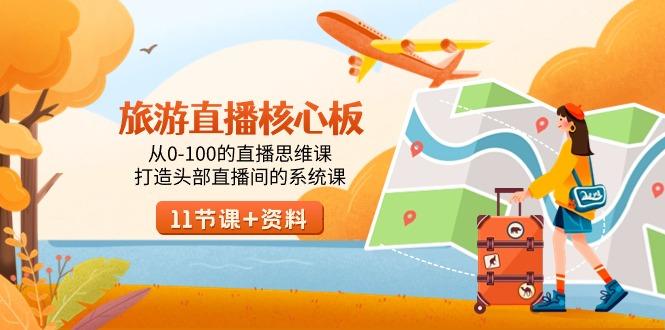 旅游-直播核心板,从0-100的直播思维课,打造头部直播间的系统课-腾渊科技论坛