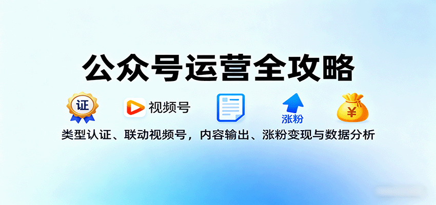 公众号运营全攻略:类型认证、联动视频号,内容输出、涨粉变现与数据分析-腾渊科技论坛