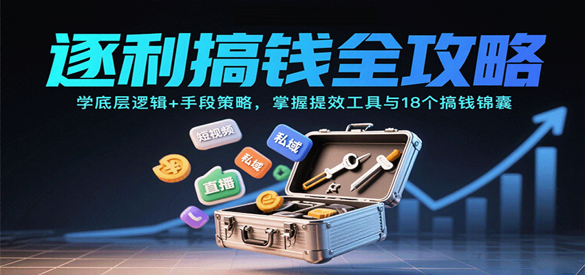 逐利搞钱全攻略:学底层逻辑+手段策略,掌握提效工具与18个搞钱锦囊-腾渊科技论坛