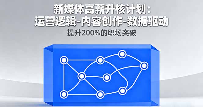 新媒体高薪升核计划:运营逻辑-内容创作-数据驱动,提升200%的职场突破-腾渊科技论坛