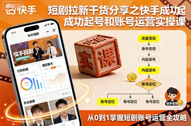 短剧拉新干货分享之快手成功起号和账号运营实操课-腾渊科技论坛