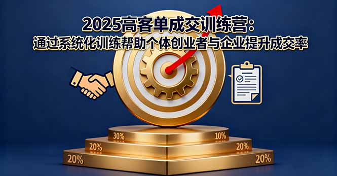 2025高客单成交训练营:通过系统化训练帮助个体创业者与企业提升成交率-腾渊科技论坛