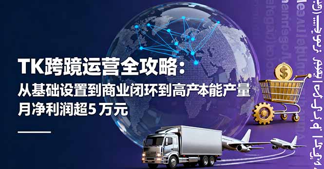 TK跨境运营全攻略:从基础设置到商业闭环到低成本量产,月净利润超5万美元-腾渊科技论坛