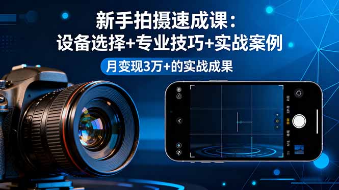 新手拍摄速成课,设备选择+专业技巧+实战案例,月变现3万+的实战成果-腾渊科技论坛