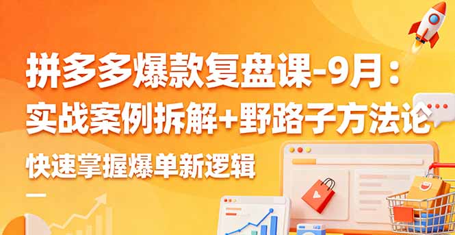 拼多多爆款复盘课-9月:实战案例拆解+野路子方法论,快速掌握爆单新逻辑-腾渊科技论坛