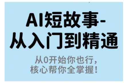 AI短故事从入门到精通，从0开始你也行，核心帮你全掌握-腾渊科技论坛