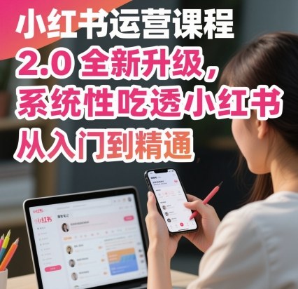 小红书运营课程2.0全新升级，从入门到精通，系统性吃透小红书-腾渊科技论坛