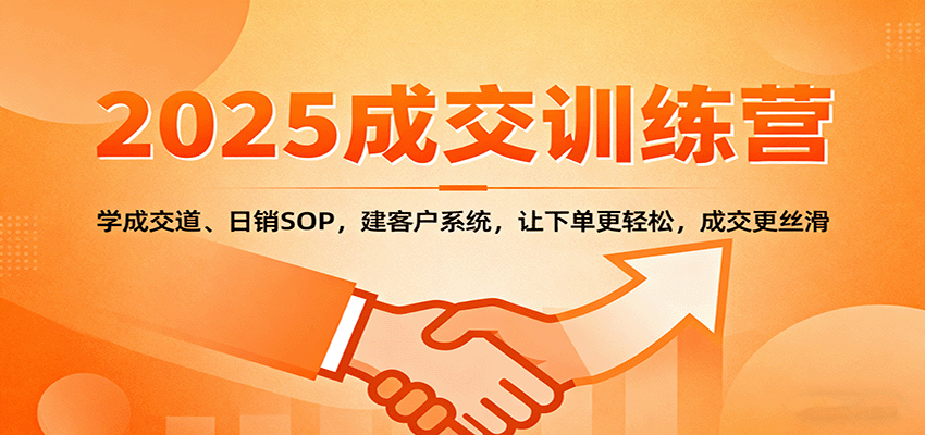 2025成交实战训练营:学成交道、日销SOP,建客户系统,让下单更轻松,成交更丝滑-腾渊科技论坛