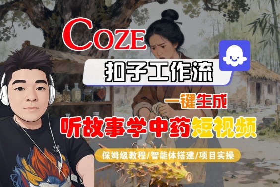 Coze扣子智能体工作流一键生成“听故事学中药“短视频，全流程保姆级教学-腾渊科技论坛